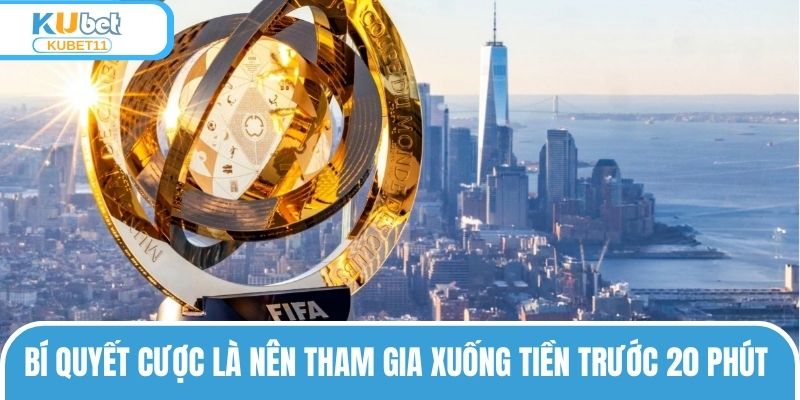 Bí quyết cược là nên tham gia xuống tiền trước 20 phút 