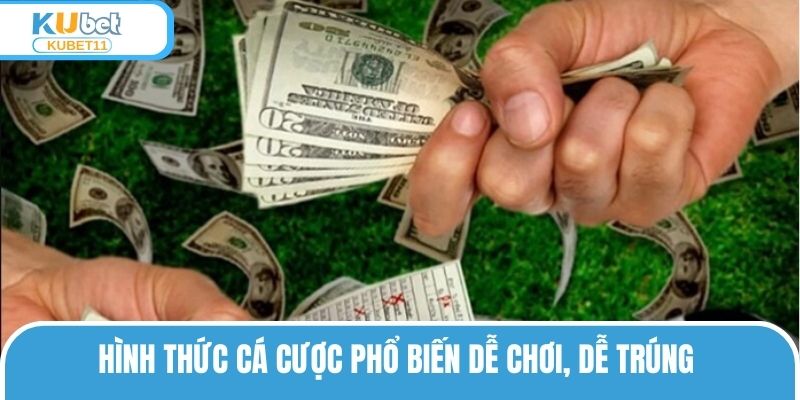 Hình thức cá cược phổ biến dễ chơi, dễ trúng 